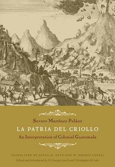 Severo Martínez Peláez, W. George Lovell, Christopher H. Lutz - La Patria Del Criollo, Häftad