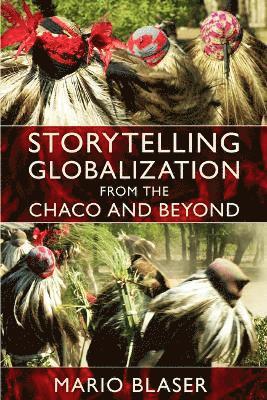 Mario Blaser - Storytelling Globalization from the Chaco and Beyond, Inbunden