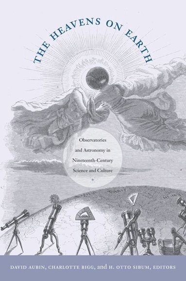 David Aubin, Charlotte Bigg, H. Otto Sibum - Heavens on Earth, Häftad