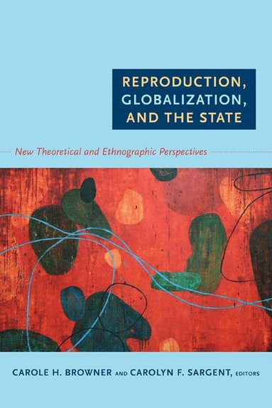Carole H. Browner, Carolyn F. Sargent - Reproduction, Globalization, and the State, Häftad