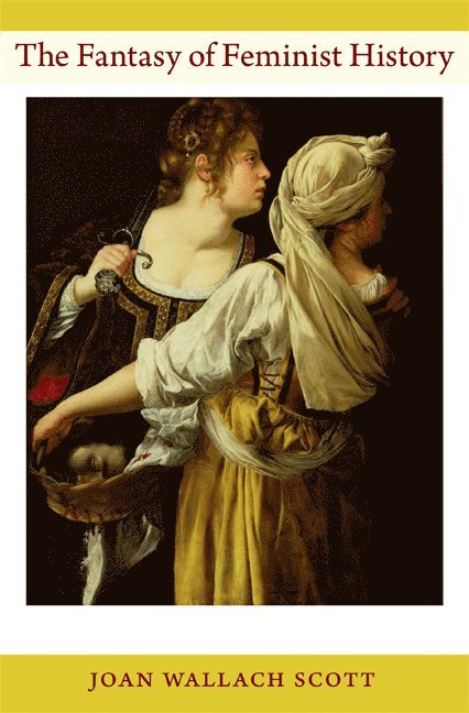 Joan Wallach Scott - Fantasy of Feminist History, Inbunden