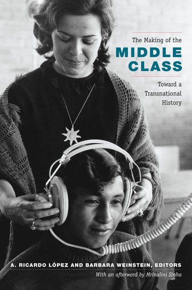 A. Ricardo López-Pedreros, Barbara Weinstein - Making of the Middle Class, Inbunden