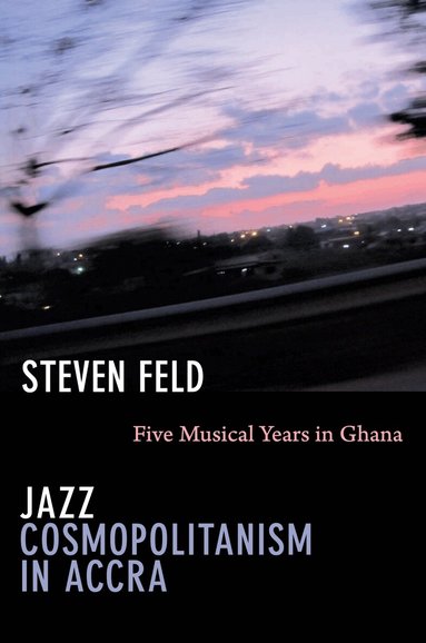 Steven Feld - Jazz Cosmopolitanism in Accra, Häftad