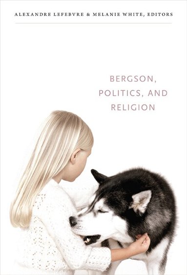 Alexandre Lefebvre, Melanie White - Bergson, Politics, and Religion, Häftad