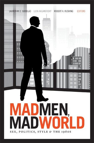 Lauren M. E. Goodlad, Lilya Kaganovsky, Robert A. Rushing - Mad Men, Mad World, Häftad