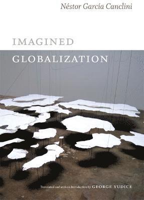 Néstor García Canclini - Imagined Globalization, Inbunden