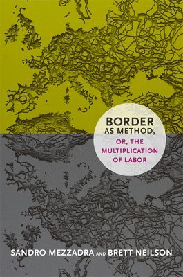 Sandro Mezzadra, Brett Neilson - Border As Method, or, the Multiplication of Labor, Häftad