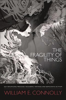 William E. Connolly, William E Connolly - Fragility of Things, Inbunden