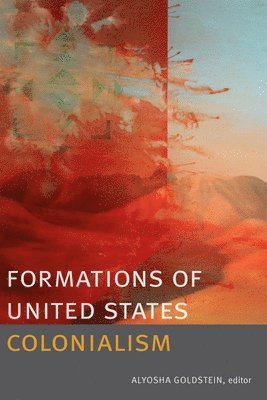Alyosha Goldstein - Formations of United States Colonialism, Inbunden