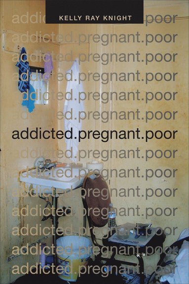 Kelly Ray Knight - Addicted.pregnant.poor, Inbunden