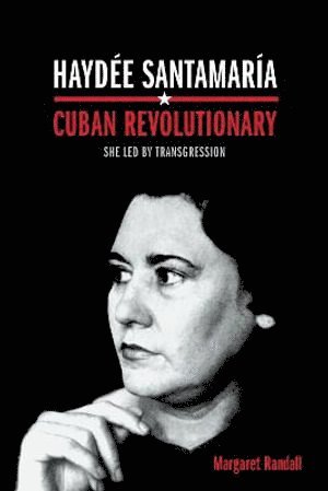 Margaret Randall - Haydée Santamaría, Cuban Revolutionary, Häftad