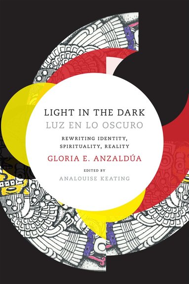 Gloria Anzaldua, AnaLouise Keating - Light in the Dark/Luz En Lo Oscuro, Häftad