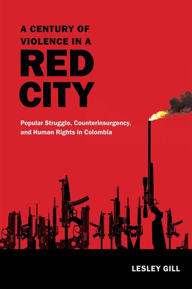 Lesley Gill - Century of Violence in a Red City, Inbunden