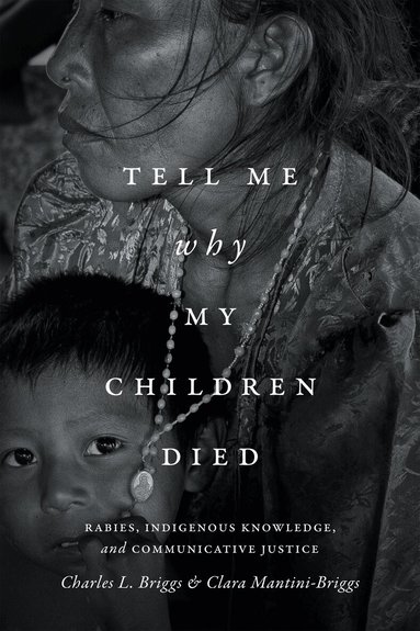 Charles L. Briggs, Clara Mantini-Briggs - Tell Me Why My Children Died, Inbunden