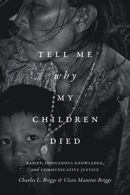 Charles L. Briggs, Clara Mantini-Briggs, Charles L Briggs - Tell Me Why My Children Died, Inbunden