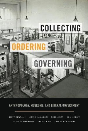 Tony Bennett, Fiona Cameron, Nélia Dias, Ben Dibley, Rodney Harrison, Ira Jacknis, Conal McCarthy - Collecting, Ordering, Governing, Inbunden