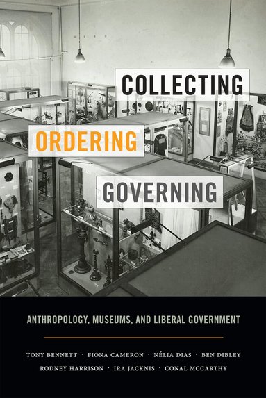 Tony Bennett, Fiona Cameron, Nélia Dias, Ben Dibley, Rodney Harrison, Ira Jacknis, Conal McCarthy - Collecting, Ordering, Governing, Häftad
