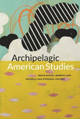 Brian Russell Roberts, Michelle Ann Stephens - Archipelagic American Studies, Inbunden