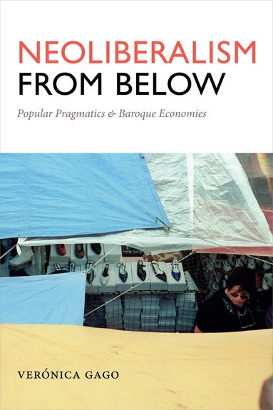 Verónica Gago - Neoliberalism from Below, Inbunden