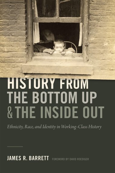James R. Barrett - History from the Bottom Up and the Inside Out, Inbunden