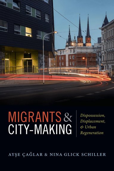 Ayse Çaglar, Nina Glick Schiller - Migrants and City-Making, Inbunden