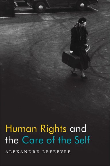 Alexandre Lefebvre - Human Rights and the Care of the Self, Inbunden