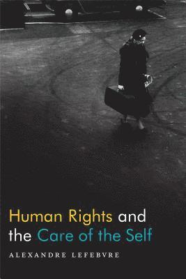 Human Rights and the Care of the Self 1