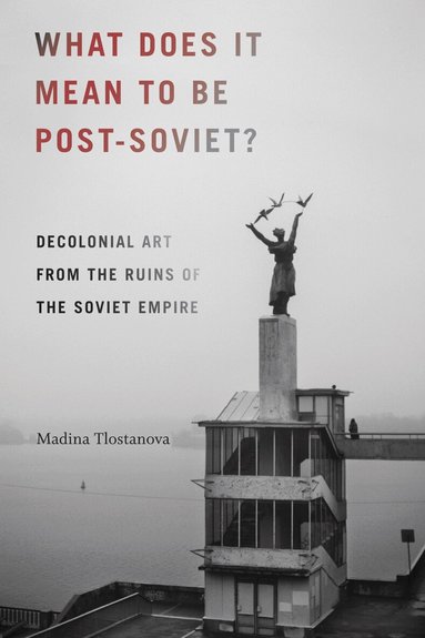 Madina Tlostanova - What Does It Mean to Be Post-Soviet?, Häftad