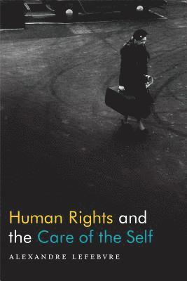 Alexandre Lefebvre - Human Rights and the Care of the Self, Häftad