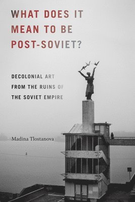 What Does It Mean to Be Post-Soviet? 1