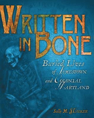 Sally M. Walker - Written in Bone: Buried Lives of Jamestown and Colonial Maryland, Inbunden