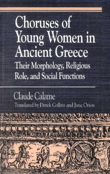 Claude Calame, Janice Orion, Derek Collins - Choruses of Young Women in Ancient Greece, Häftad