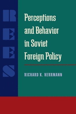 Richard K. Herrmann - Perceptions and Behavior in Soviet Foreign Policy, Inbunden