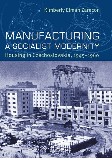 Kimberly Elman Zarecor - Manufacturing a Socialist Modernity, Inbunden