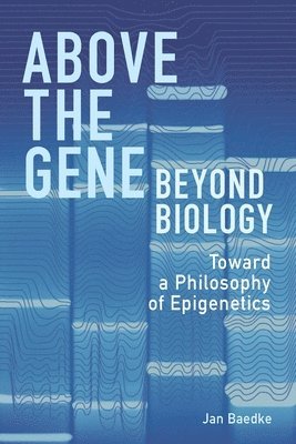Jan Baedke - Above the Gene, Beyond Biology, Inbunden