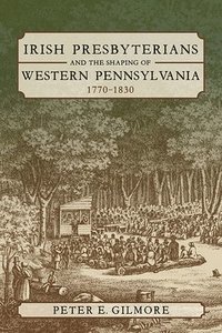 bokomslag Irish Presbyterians and the Shaping of Western Pennsylvania, 1770-1830