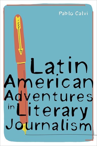 Pablo Calvi - Latin American Adventures in Literary Journalism, Inbunden