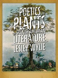 bokomslag The Poetics of Plants in Latin American Literature