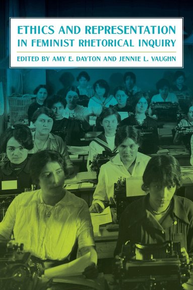 Amy Dayton, Jennie Vaughn - Ethics and Representation in Feminist Rhetorical Inquiry, Inbunden