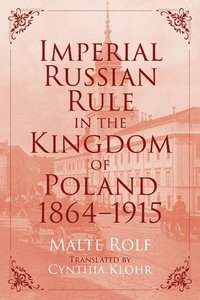 bokomslag Imperial Russian Rule in the Kingdom of Poland, 1864-1915