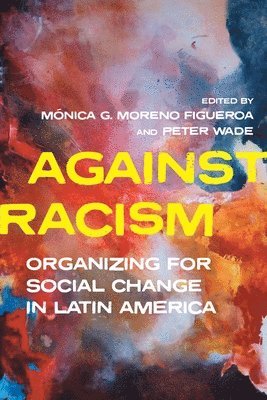 Monica Moreno Figueroa, Peter Wade - Against Racism, Inbunden