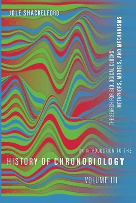 An Introduction to the History of Chronobiology, Volume 3 1