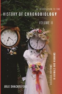 bokomslag An Introduction to the History of Chronobiology, Volume 2
