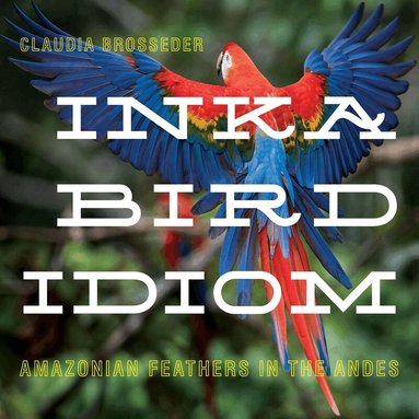 Claudia Brosseder - Inka Bird Idiom, Inbunden