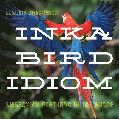 Claudia Brosseder - Inka Bird Idiom, Inbunden