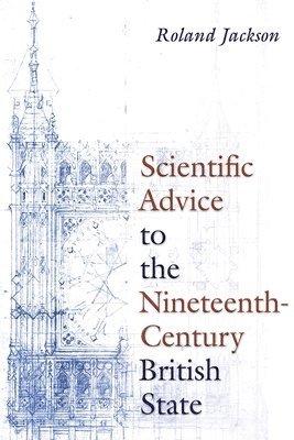 Roland Jackson - Scientific Advice to the Nineteenth-Century British State, Inbunden
