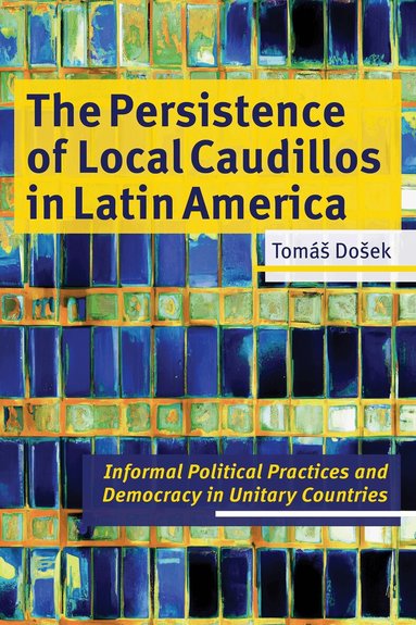 Tomáš Došek - Persistence of Local Caudillos in Latin America, Inbunden