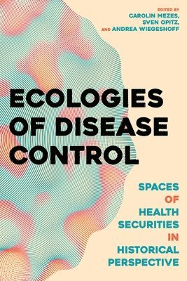 Carolin Mezes, Sven Opitz, Andrea Wiegeshoff - Ecologies of Disease Control, Inbunden