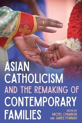 Michel Chambon, James Ponniah - Asian Catholicism and the Remaking of Contemporary Families, Inbunden