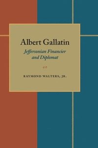 bokomslag Albert Gallatin: Jeffersonian Financier and Diplomat